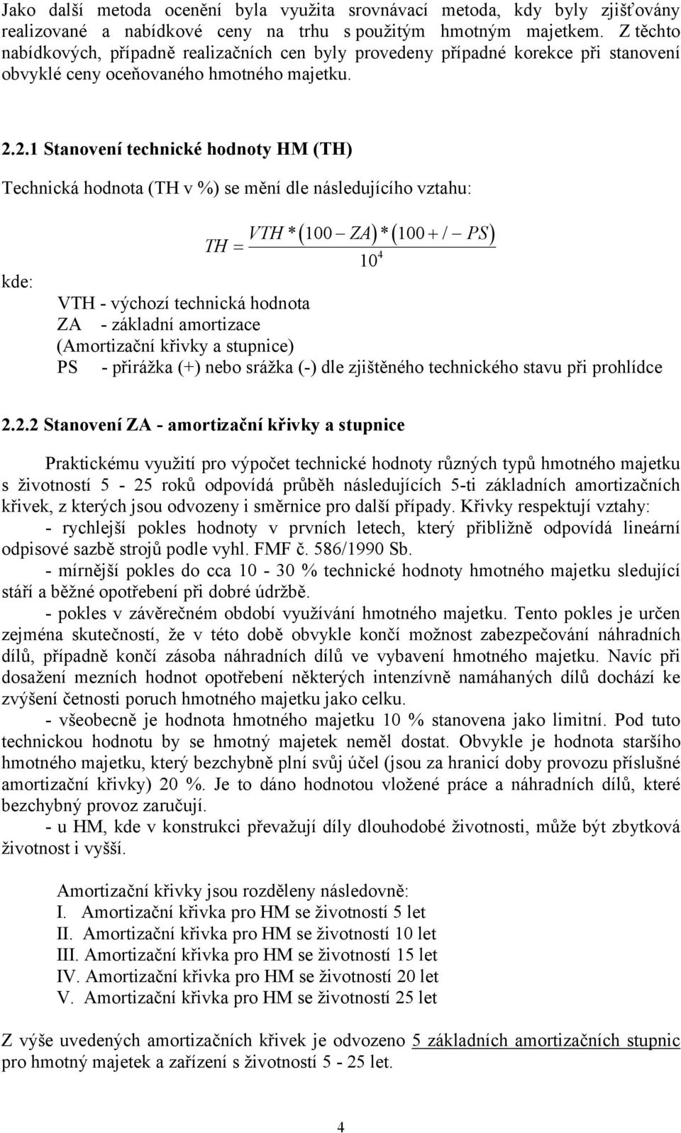 2.1 Stanovení technické hodnoty HM (TH) Technická hodnota (TH v %) se mění dle následujícího vztahu: kde: 100 100 VTH * ZA * / PS TH 10 4 VTH - výchozí technická hodnota ZA - základní amortizace