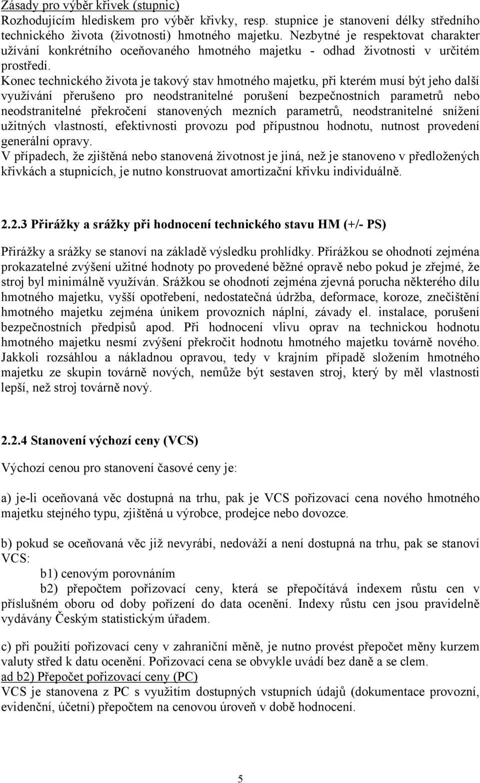 Konec technického života je takový stav hmotného majetku, při kterém musí být jeho další využívání přerušeno pro neodstranitelné porušení bezpečnostních parametrů nebo neodstranitelné překročení