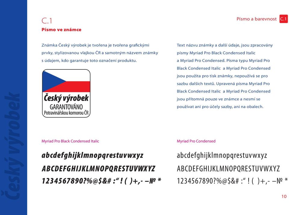 Písma typu Myriad Pro Black Condensed Italic a Myriad Pro Condensed jsou použita pro tisk známky, nepoužívá se pro sazbu dalších textů.