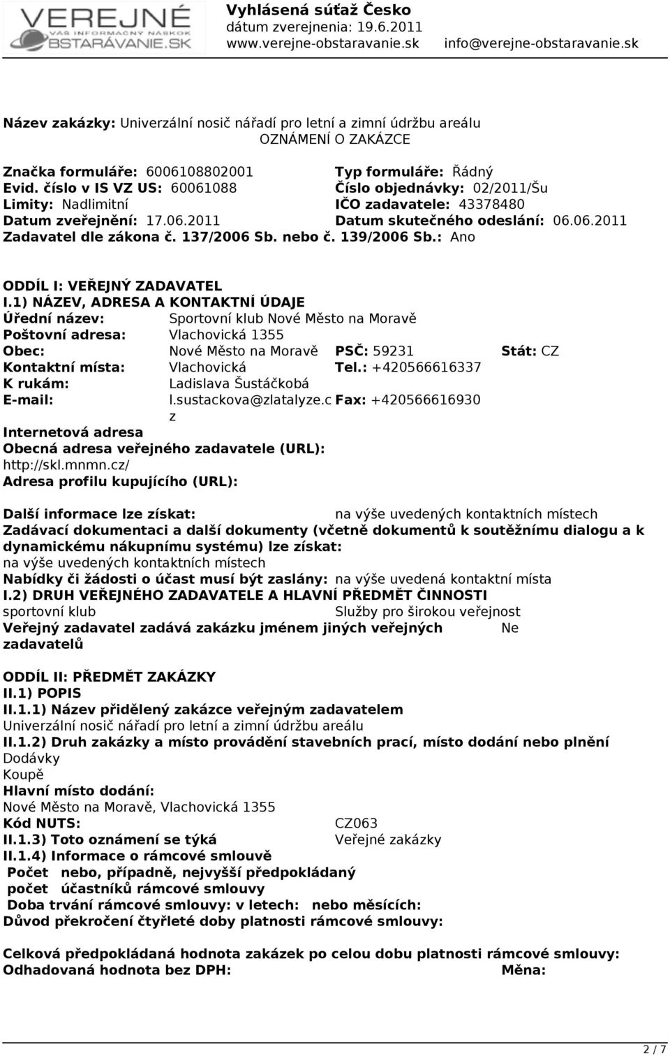 137/2006 Sb. nebo č. 139/2006 Sb.: Ano ODDÍL I: VEŘEJNÝ ZADAVATEL I.