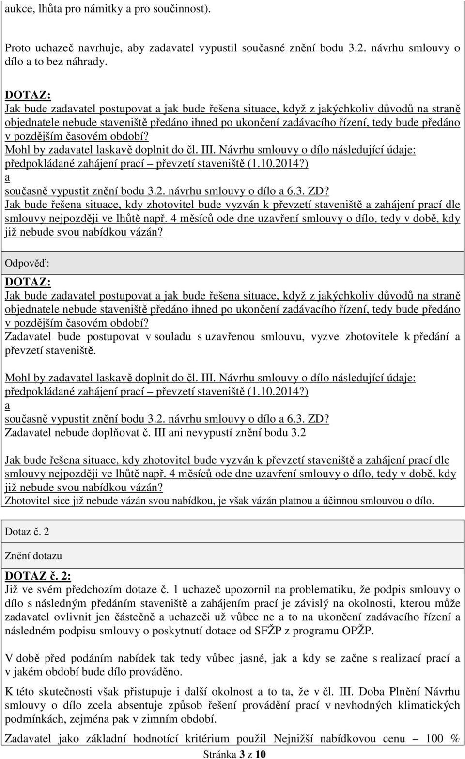 časovém období? Mohl by zadavatel laskavě doplnit do čl. III. Návrhu smlouvy o dílo následující údaje: předpokládané zahájení prací převzetí staveniště (1.10.2014?) a současně vypustit znění bodu 3.2. návrhu smlouvy o dílo a 6.