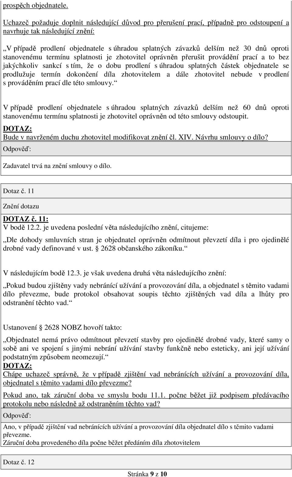 oproti stanovenému termínu splatnosti je zhotovitel oprávněn přerušit provádění prací a to bez jakýchkoliv sankcí s tím, že o dobu prodlení s úhradou splatných částek objednatele se prodlužuje termín