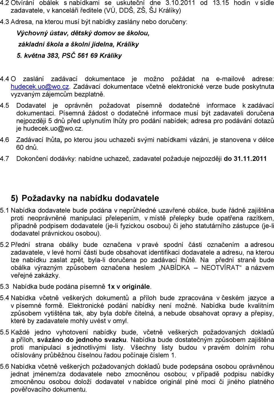 4 O zaslání zadávací dokumentace je možno požádat na e-mailové adrese: hudecek.uo@wo.cz. Zadávací dokumentace včetně elektronické verze bude poskytnuta vyzvaným zájemcům bezplatně. 4.