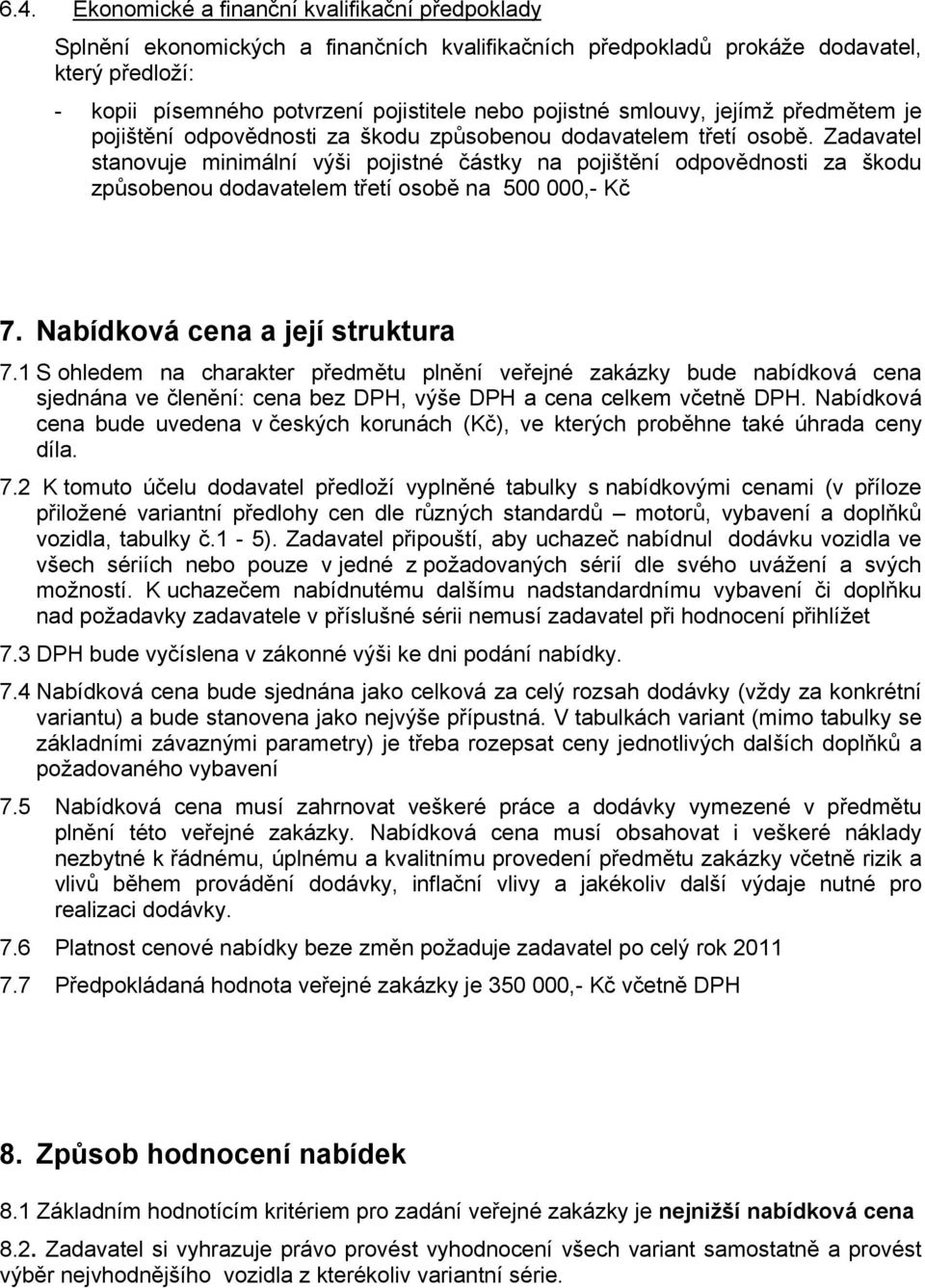 Zadavatel stanovuje minimální výši pojistné částky na pojištění odpovědnosti za škodu způsobenou dodavatelem třetí osobě na 500 000,- Kč 7. Nabídková cena a její struktura 7.