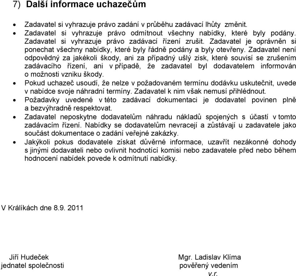 Zadavatel není odpovědný za jakékoli škody, ani za případný ušlý zisk, které souvisí se zrušením zadávacího řízení, ani v případě, že zadavatel byl dodavatelem informován o možnosti vzniku škody.