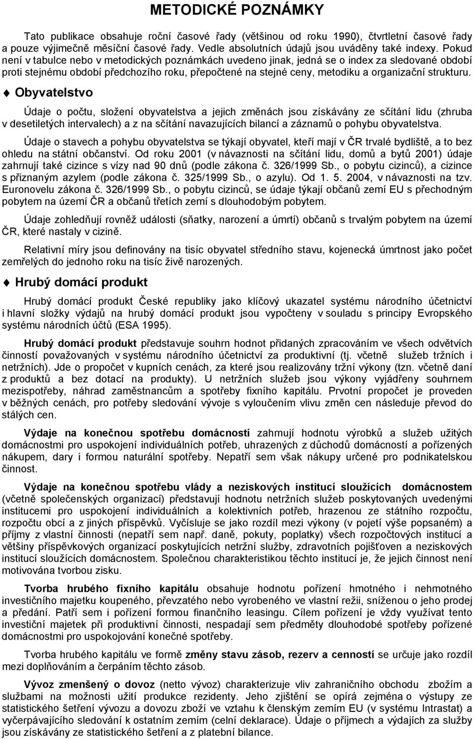 Obyvatelstvo Údaje o očtu, složení obyvatelstva a jejich změnách jsou získávány ze sčítání lidu (zhruba v desetiletých intervalech) a z na sčítání navazujících bilancí a záznamů o ohybu obyvatelstva.