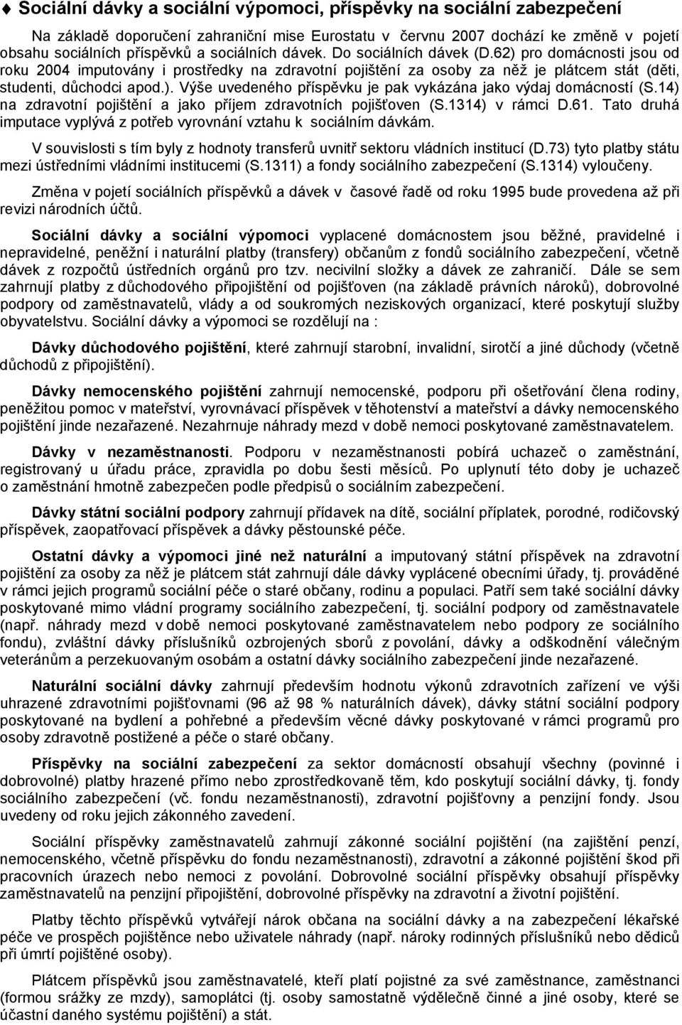 14) na zdravotní ojištění a jako říjem zdravotních ojišťoven (S.1314) v rámci D.61. Tato druhá imutace vylývá z otřeb vyrovnání vztahu k sociálním dávkám.