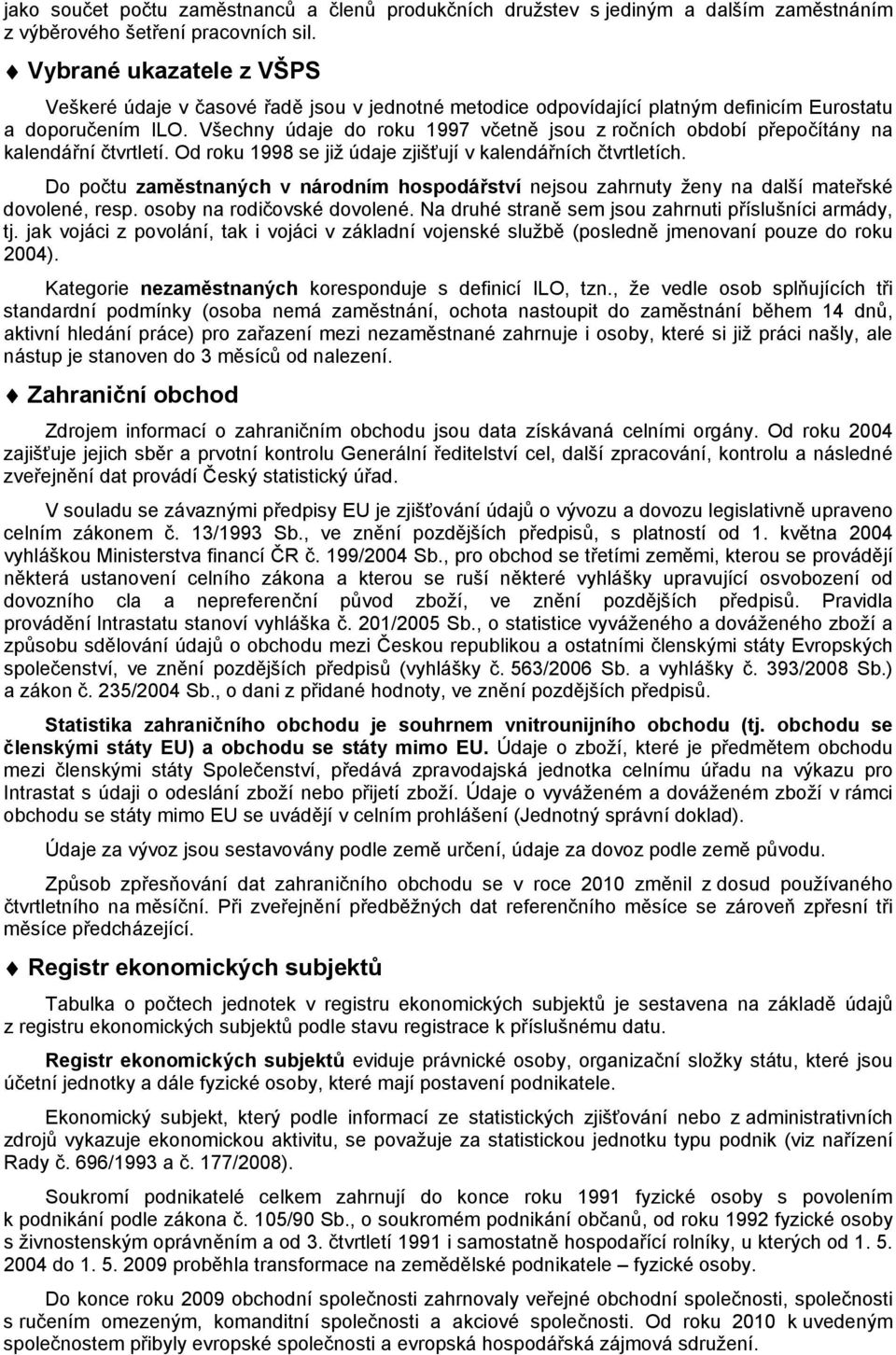 Všechny údaje do roku 1997 včetně jsou z ročních období řeočítány na kalendářní čtvrtletí. Od roku 1998 se již údaje zjišťují v kalendářních čtvrtletích.