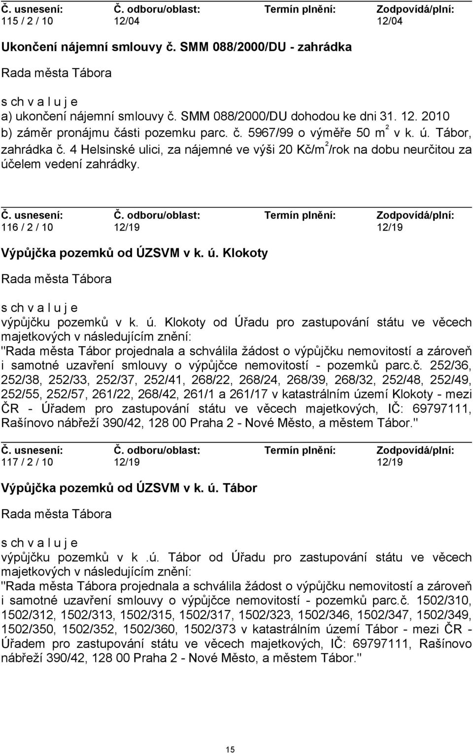 ú. Klokoty od Úřadu pro zastupování státu ve věcech majetkových v následujícím znění: "Rada města Tábor projednala a schválila žádost o výpůjčku nemovitostí a zároveň i samotné uzavření smlouvy o