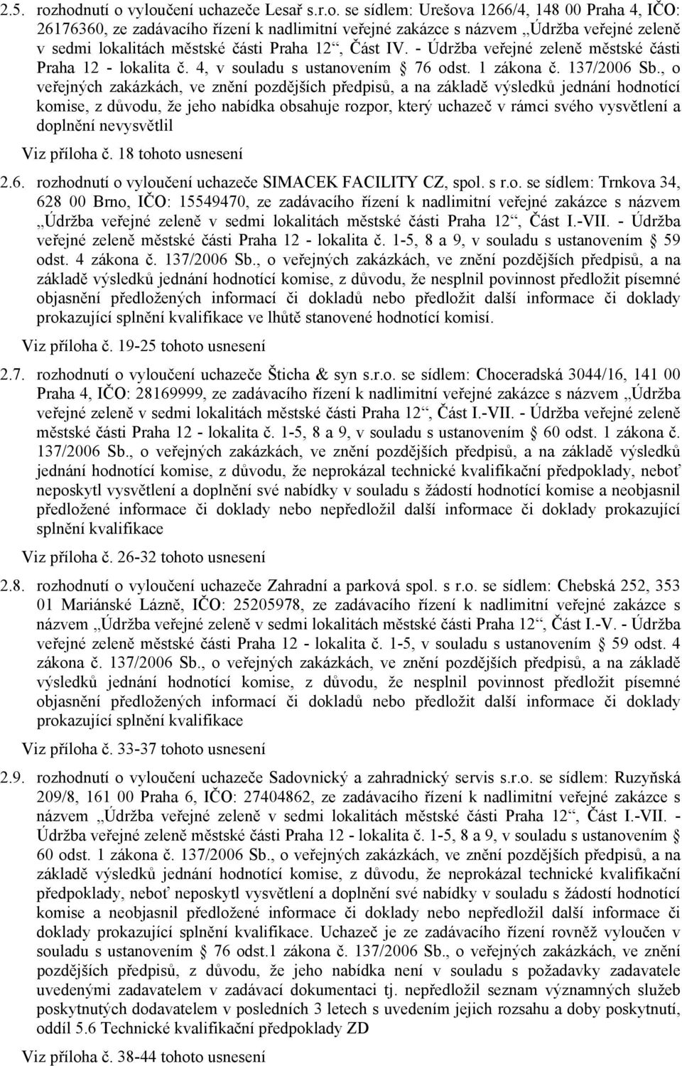 , o veřejných zakázkách, ve znění pozdějších předpisů, a na základě výsledků jednání hodnotící komise, z důvodu, že jeho nabídka obsahuje rozpor, který uchazeč v rámci svého vysvětlení a doplnění