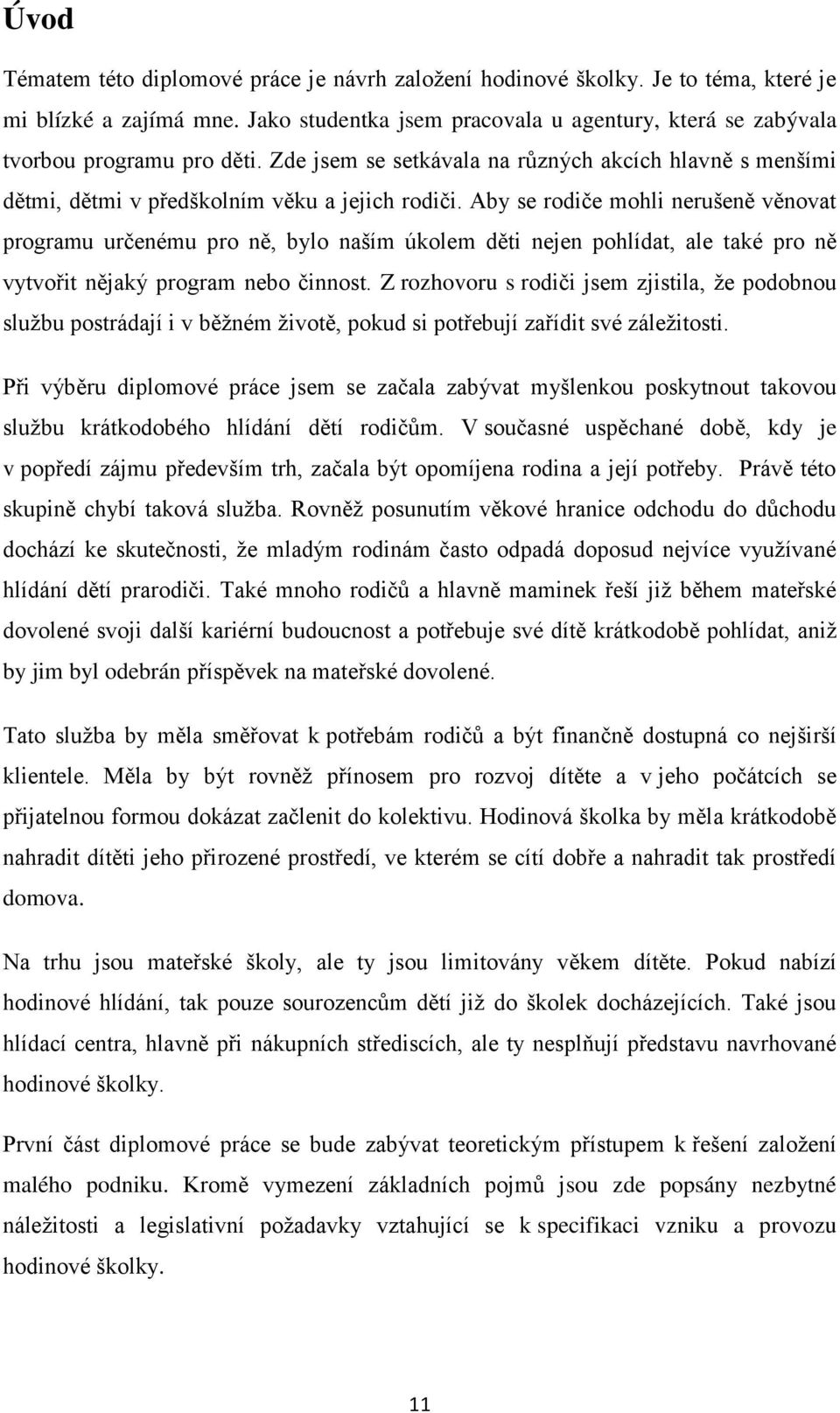 Aby se rodiče mohli nerušeně věnovat programu určenému pro ně, bylo naším úkolem děti nejen pohlídat, ale také pro ně vytvořit nějaký program nebo činnost.