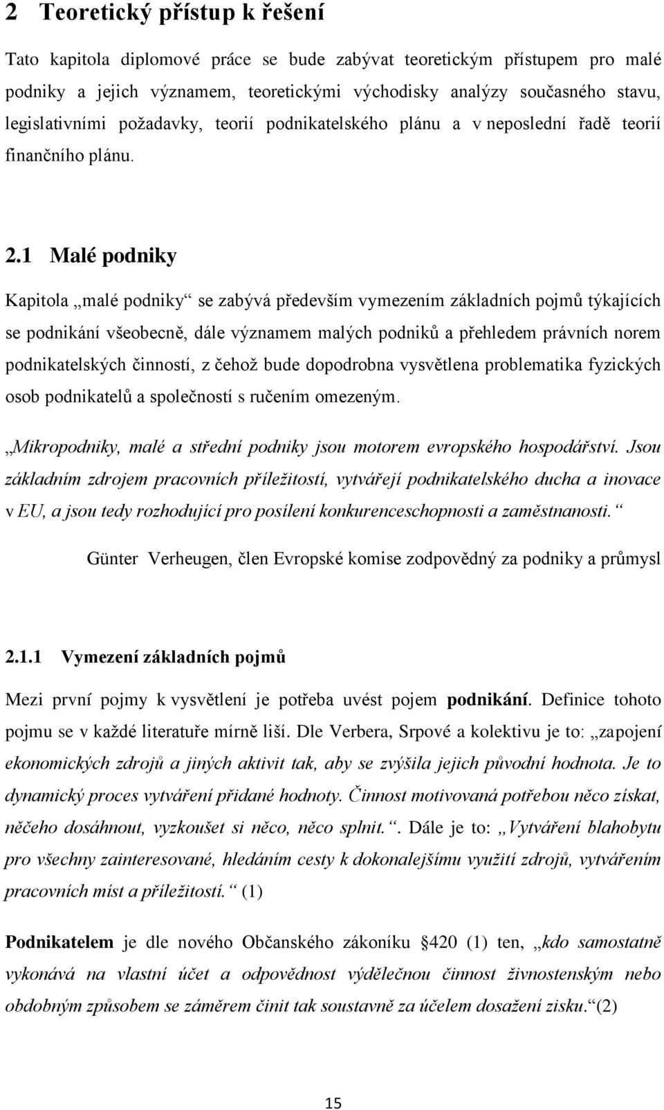 1 Malé podniky Kapitola malé podniky se zabývá především vymezením základních pojmů týkajících se podnikání všeobecně, dále významem malých podniků a přehledem právních norem podnikatelských