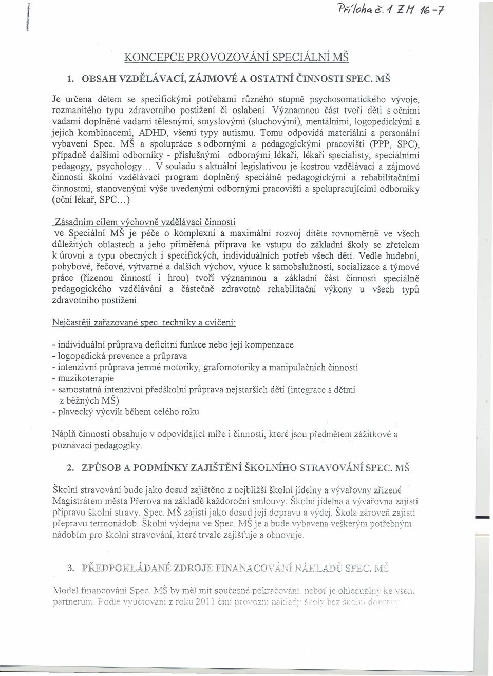 Významnou část tvoří děti s očními vadami doplněné vadami tělesnými, smyslovými (sluchovými), mentálními, logopedickými a jejich kombinacemi, ADHD, všemi typy autismu.