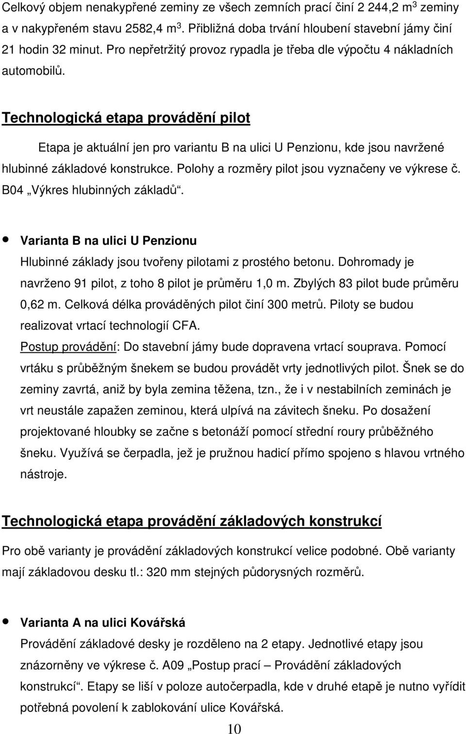 Technologická etapa provádění pilot Etapa je aktuální jen pro variantu B na ulici U Penzionu, kde jsou navržené hlubinné základové konstrukce. Polohy a rozměry pilot jsou vyznačeny ve výkrese č.