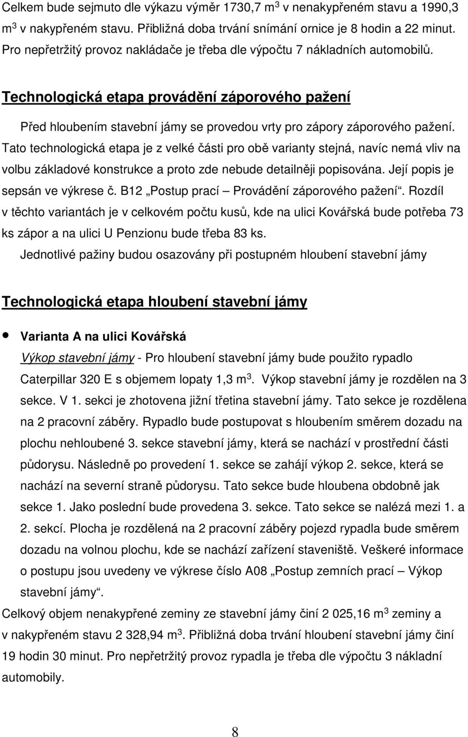 Technologická etapa provádění záporového pažení Před hloubením stavební jámy se provedou vrty pro zápory záporového pažení.