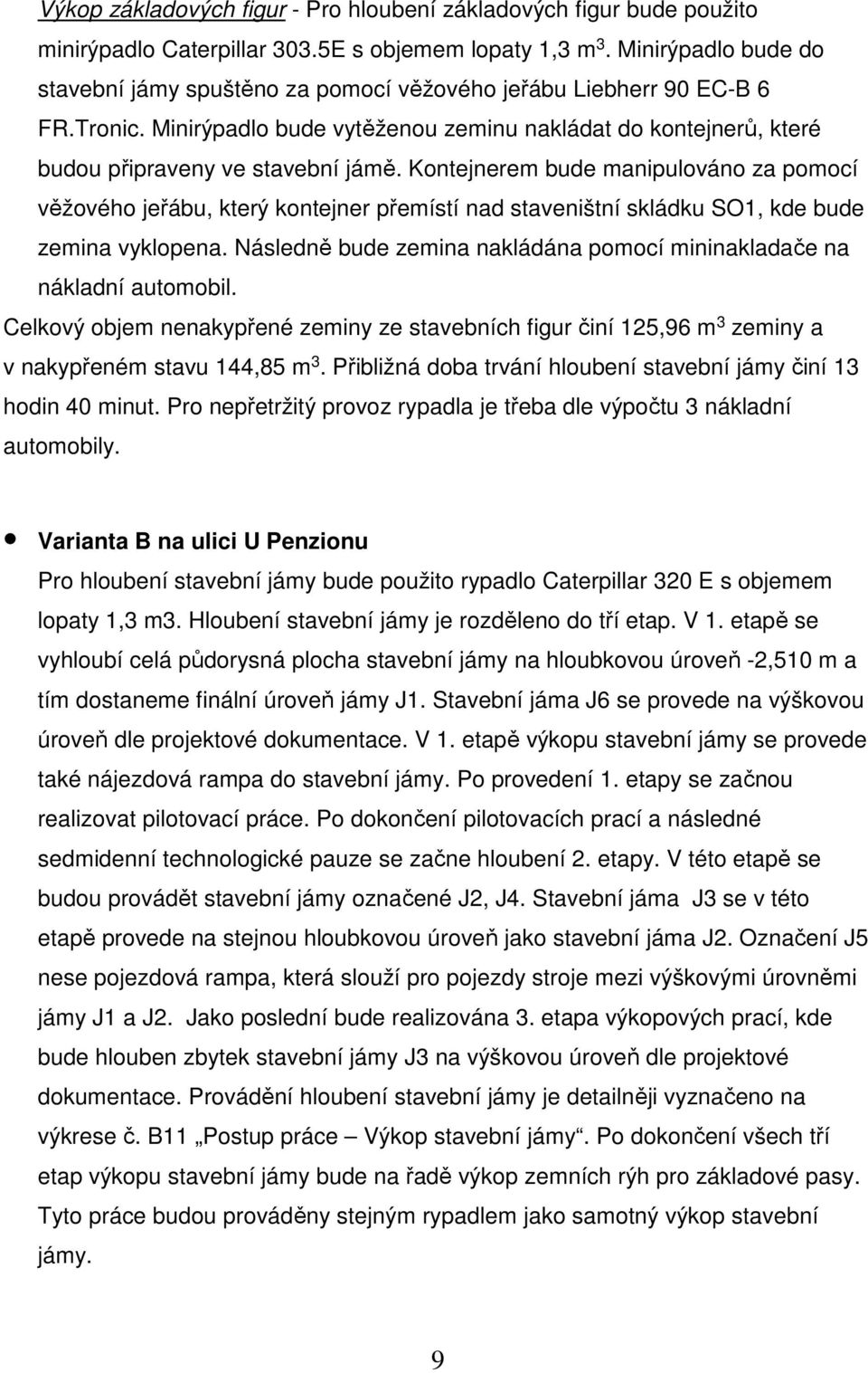 Kontejnerem bude manipulováno za pomocí věžového jeřábu, který kontejner přemístí nad staveništní skládku SO1, kde bude zemina vyklopena.