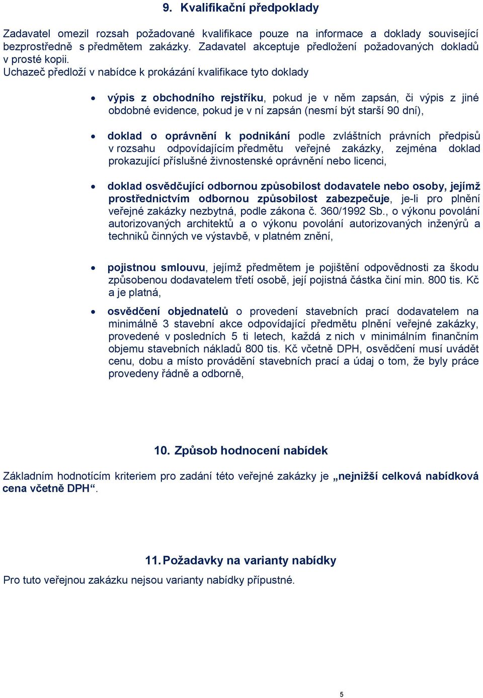 Uchazeč předloží v nabídce k prokázání kvalifikace tyto doklady výpis z obchodního rejstříku, pokud je v něm zapsán, či výpis z jiné obdobné evidence, pokud je v ní zapsán (nesmí být starší 90 dní),