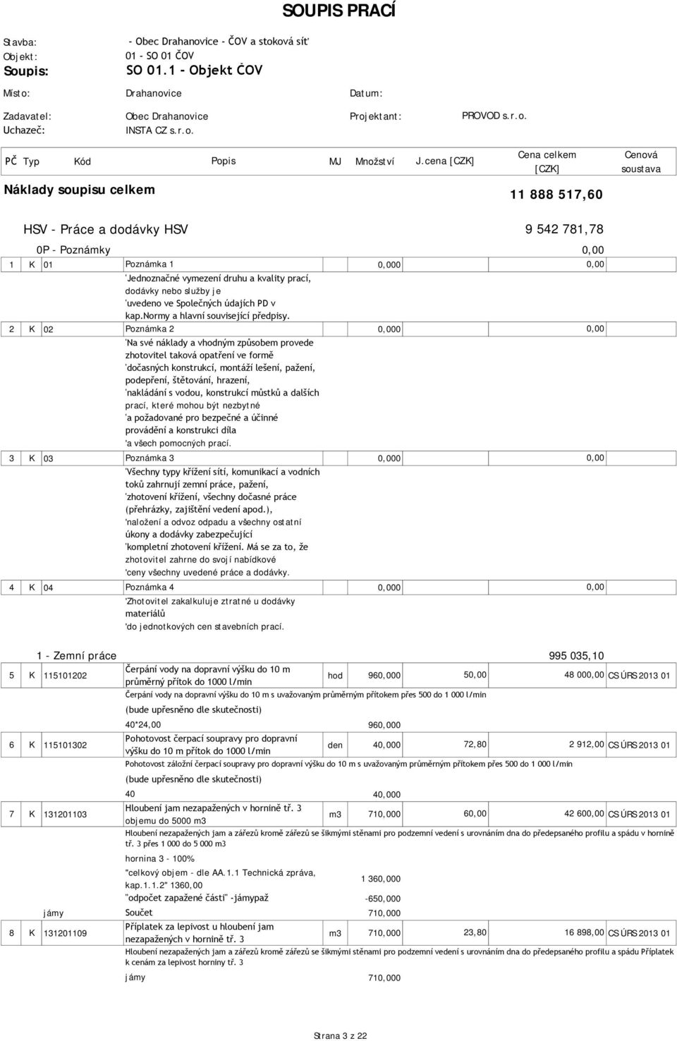 cena Náklady soupisu celkem 11 888 517,60 HSV - Práce a dodávky HSV 0P - Poznámky 9 542 781,78 1 K 01 Poznámka 1 0 'Jednoznačné vymezení druhu a kvality prací, dodávky nebo služby je 'uvedeno ve