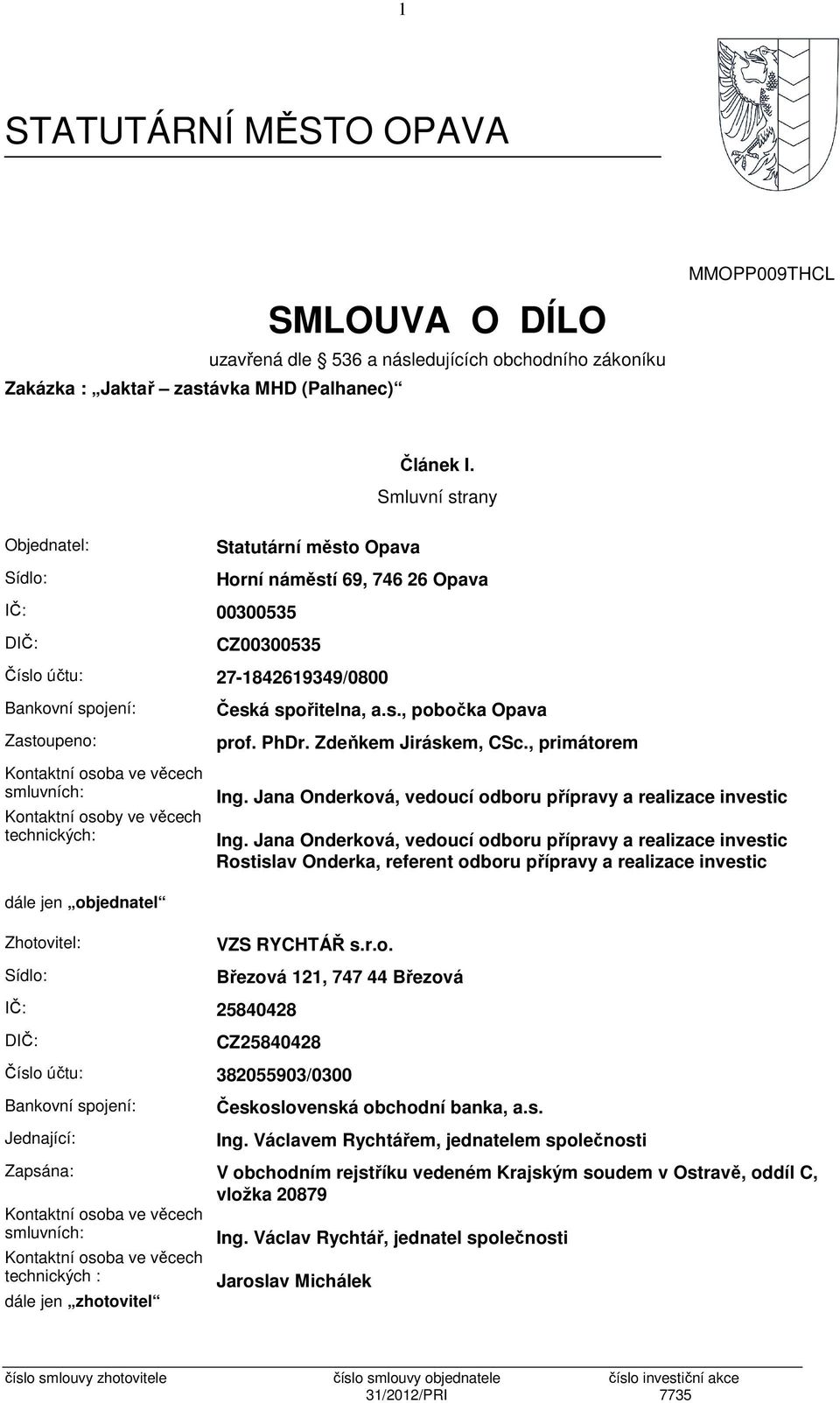 věcech smluvních: Kontaktní osoby ve věcech technických: Česká spořitelna, a.s., pobočka Opava prof. PhDr. Zdeňkem Jiráskem, CSc., primátorem Ing.