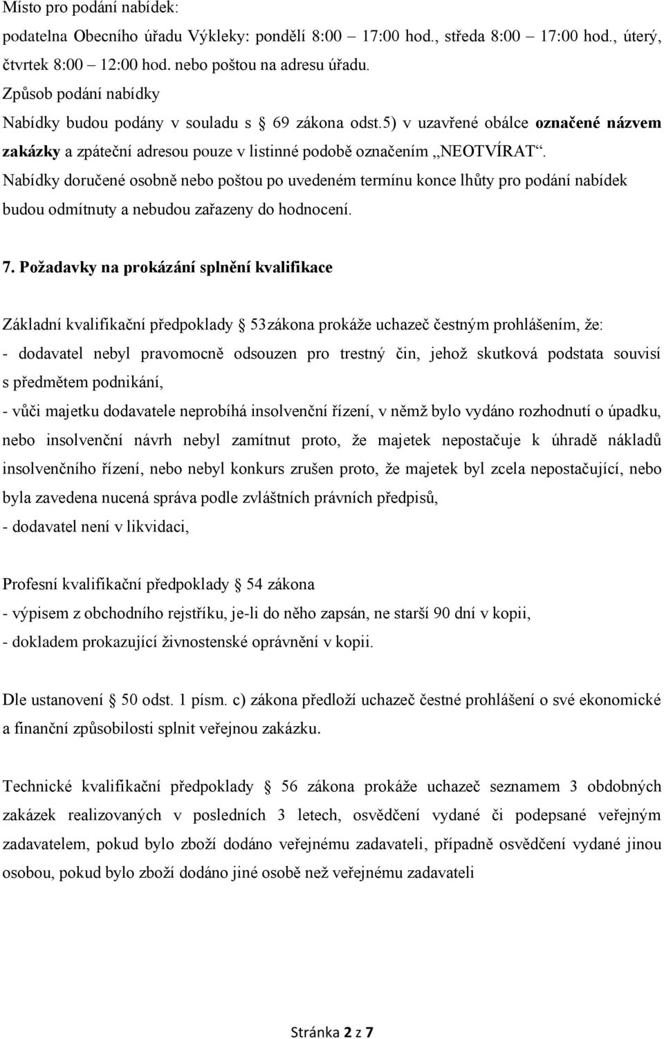 Nabídky doručené osobně nebo poštou po uvedeném termínu konce lhůty pro podání nabídek budou odmítnuty a nebudou zařazeny do hodnocení. 7.