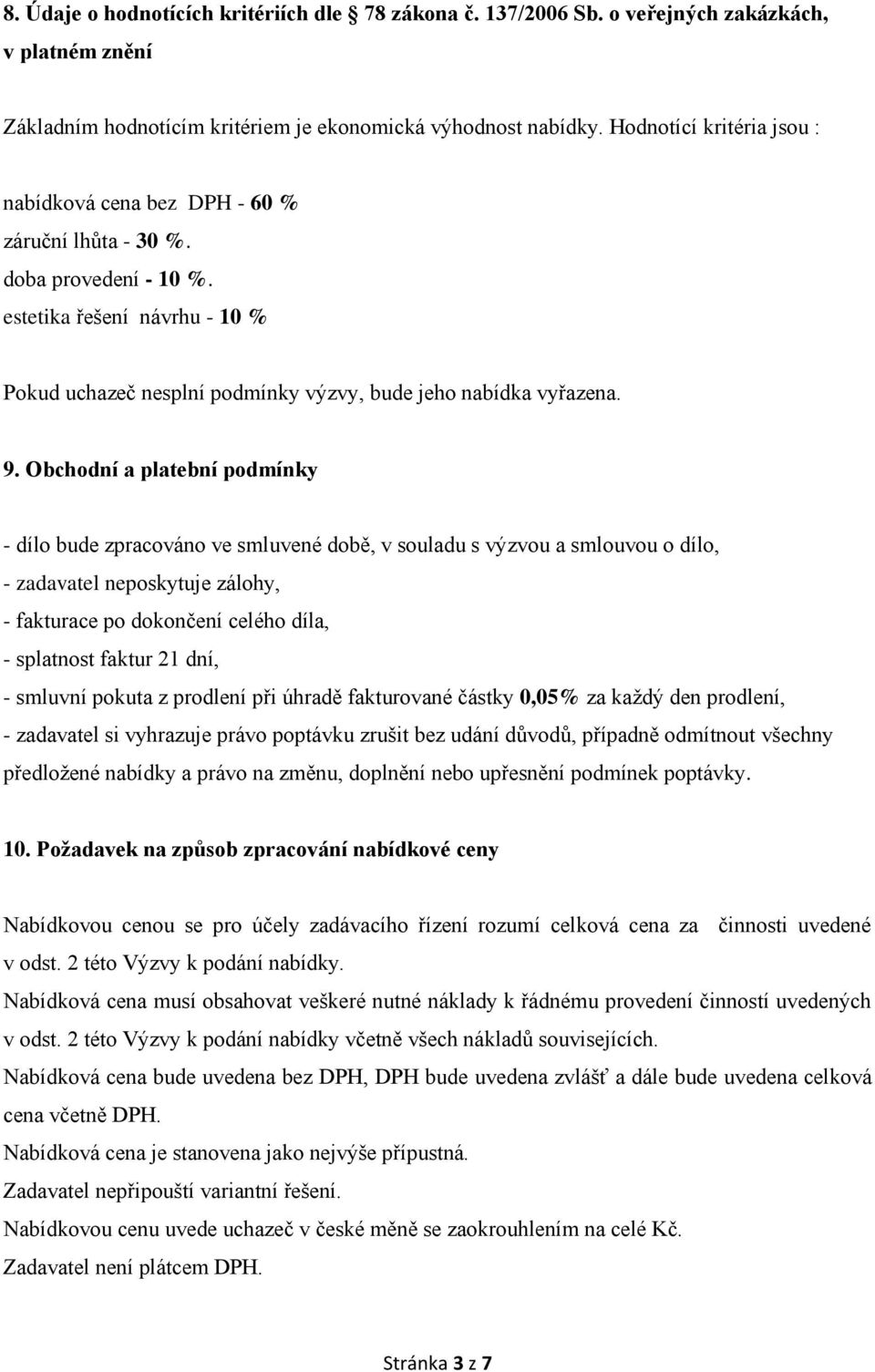 Obchodní a platební podmínky - dílo bude zpracováno ve smluvené době, v souladu s výzvou a smlouvou o dílo, - zadavatel neposkytuje zálohy, - fakturace po dokončení celého díla, - splatnost faktur 21