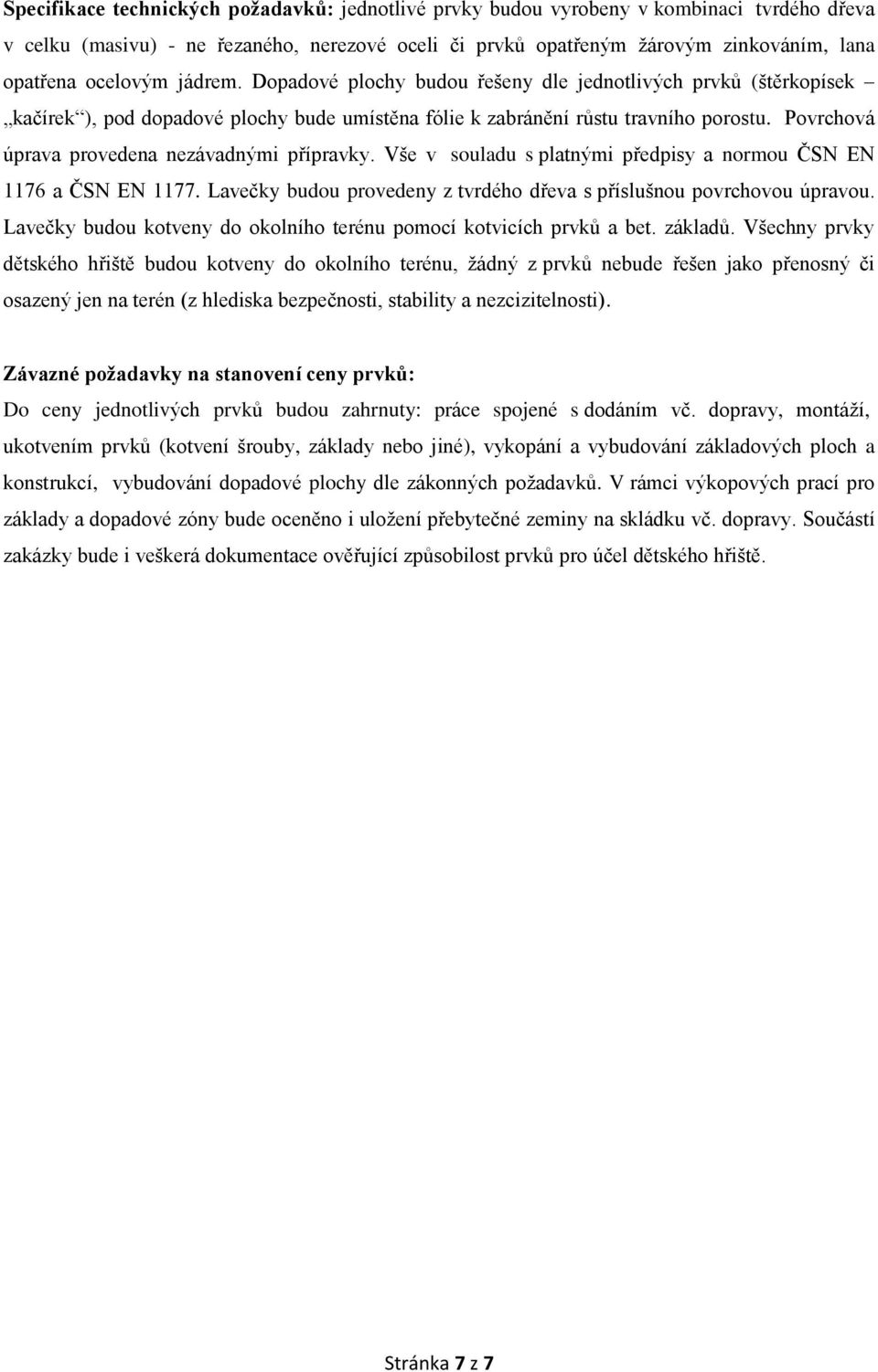 Povrchová úprava provedena nezávadnými přípravky. Vše v souladu s platnými předpisy a normou ČSN EN 1176 a ČSN EN 1177. Lavečky budou provedeny z tvrdého dřeva s příslušnou povrchovou úpravou.