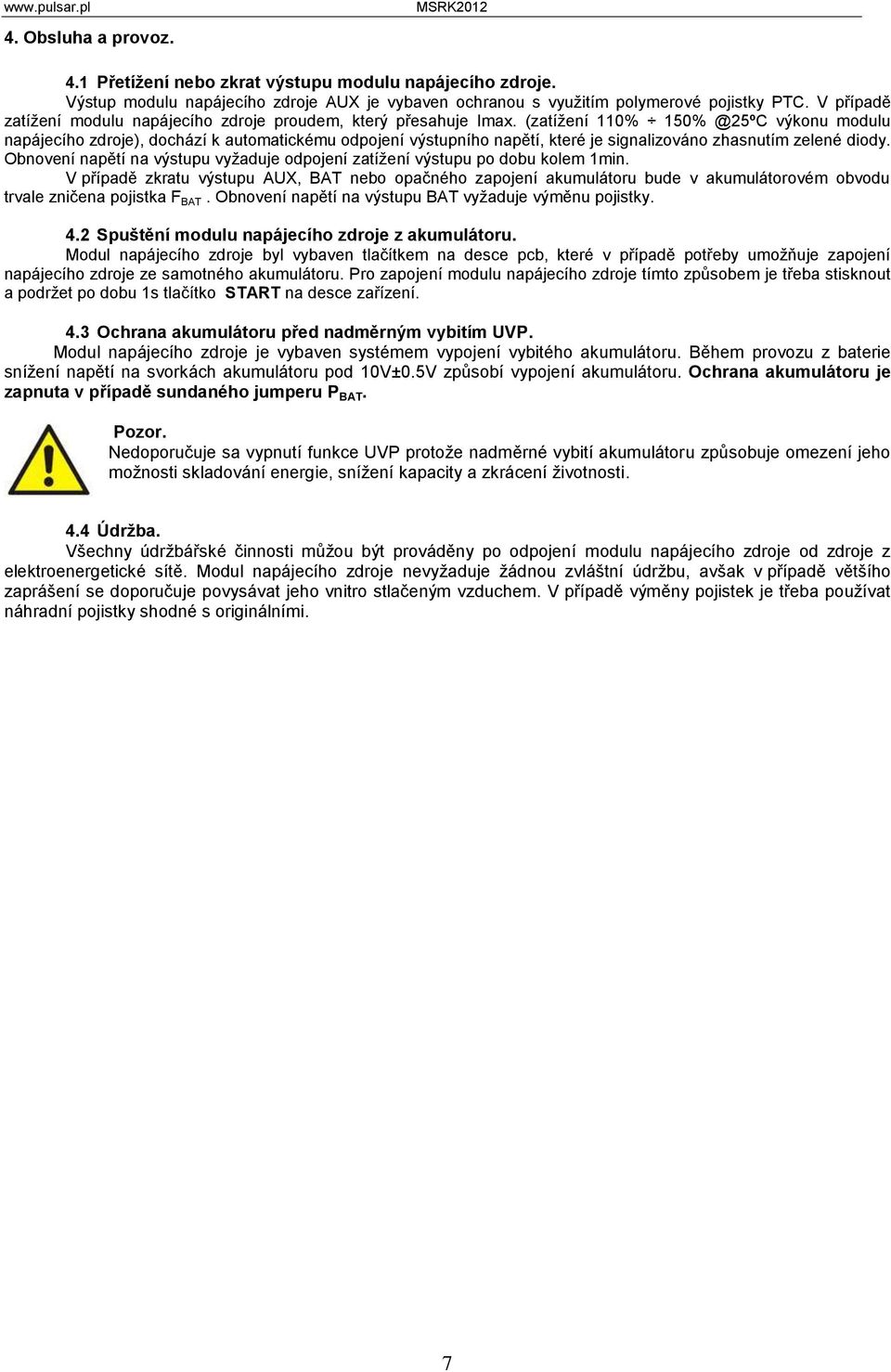 (zatížení 110% 150% @25ºC výkonu modulu napájecího zdroje), dochází k automatickému odpojení výstupního napětí, které je signalizováno zhasnutím zelené diody.