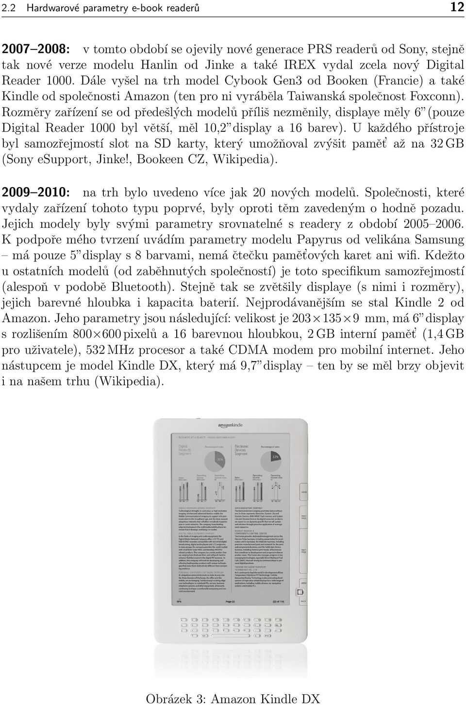 Rozměry zařízení se od předešlých modelů příliš nezměnily, displaye měly 6 (pouze Digital Reader 1000 byl větší, měl 10,2 display a 16 barev).