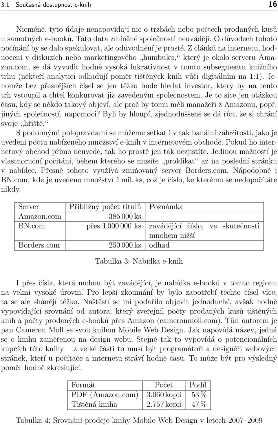 com, se dá vyvodit hodně vysoká lukrativnost v tomto subsegmentu knižního trhu (někteří analytici odhadují poměr tištěnýck knih vůči digitálním na 1:1).