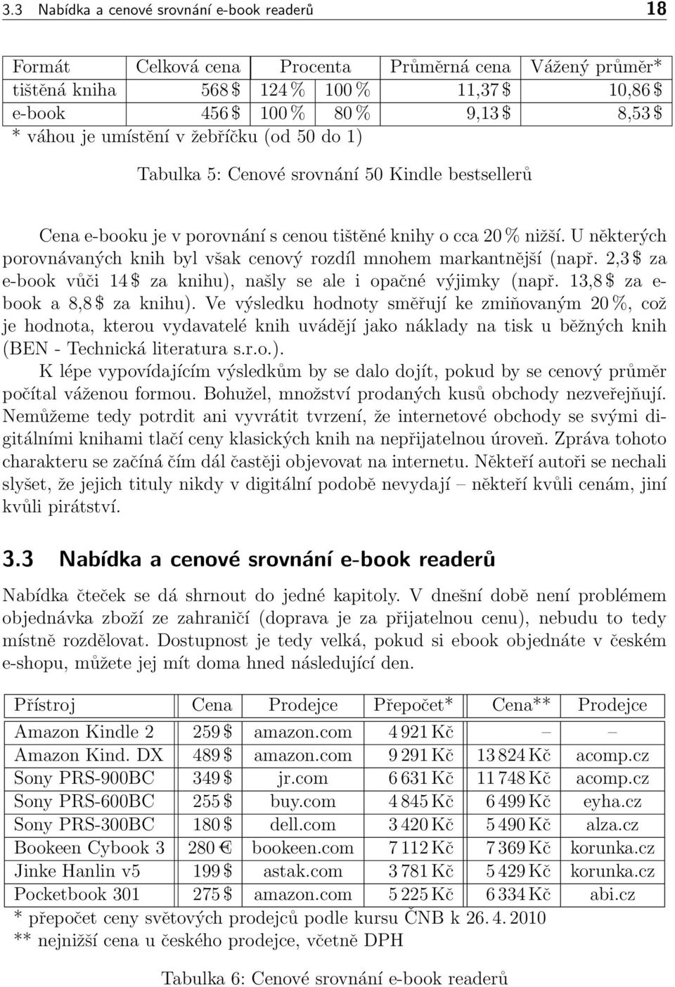 U některých porovnávaných knih byl však cenový rozdíl mnohem markantnější (např. 2,3 $ za e-book vůči 14 $ za knihu), našly se ale i opačné výjimky (např. 13,8 $ za e- book a 8,8 $ za knihu).