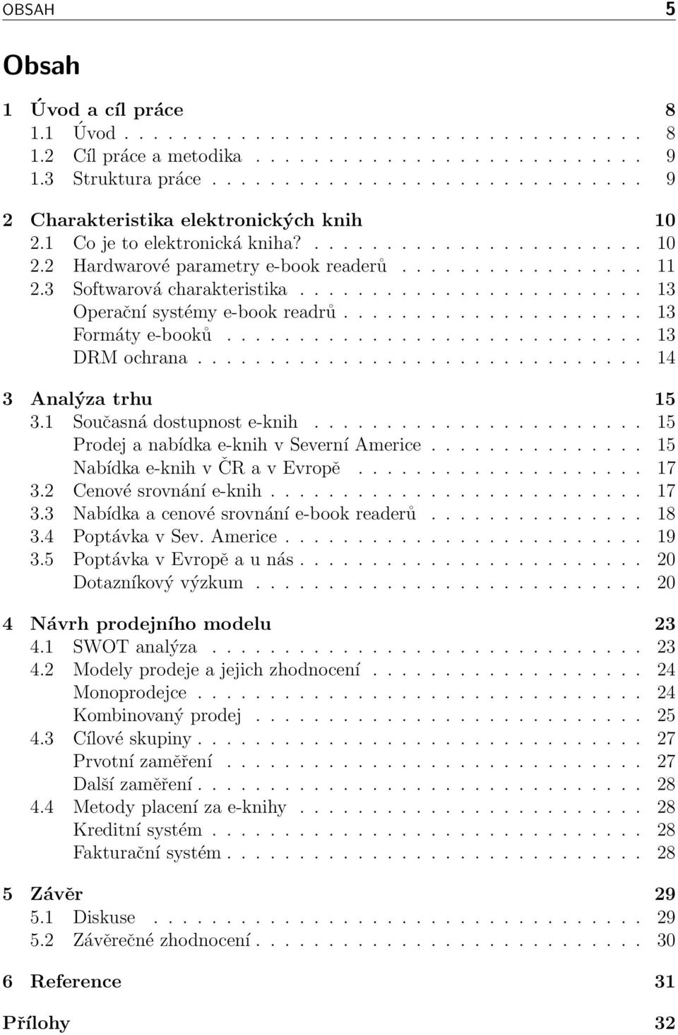 3 Softwarová charakteristika........................ 13 Operační systémy e-book readrů..................... 13 Formáty e-booků............................. 13 DRM ochrana............................... 14 3 Analýza trhu 15 3.