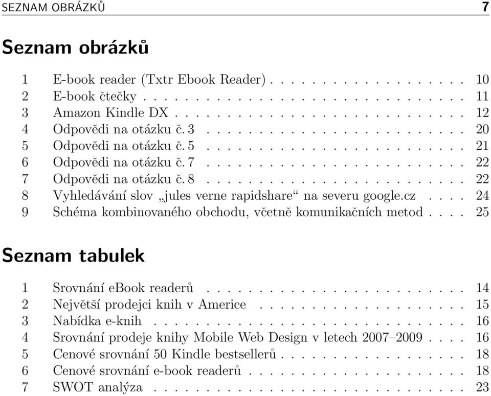 ........................ 22 8 Vyhledávání slov jules verne rapidshare na severu google.cz.... 24 9 Schéma kombinovaného obchodu, včetně komunikačních metod.... 25 Seznam tabulek 1 Srovnání ebook readerů.