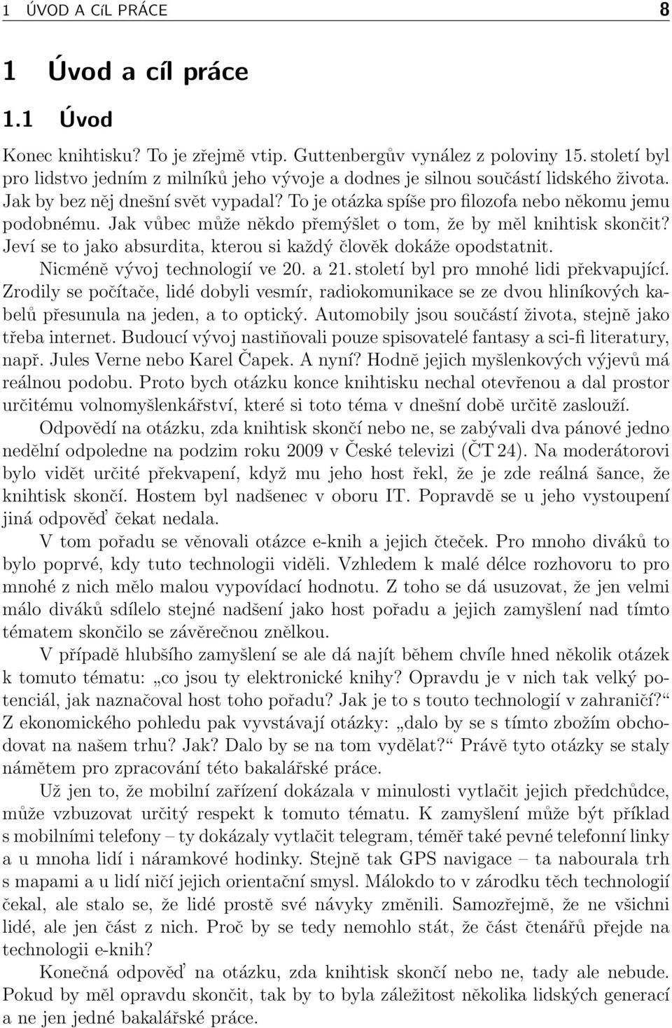 Jak vůbec může někdo přemýšlet o tom, že by měl knihtisk skončit? Jeví se to jako absurdita, kterou si každý člověk dokáže opodstatnit. Nicméně vývoj technologií ve 20. a 21.