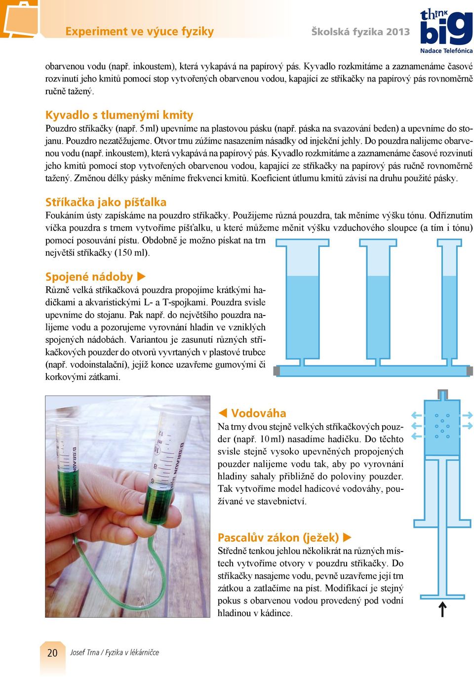 Kyvadlo s tlumenými kmity Pouzdro stříkačky (např. 5 ml) upevníme na plastovou pásku (např. páska na svazování beden) a upevníme do stojanu. Pouzdro nezatěžujeme.