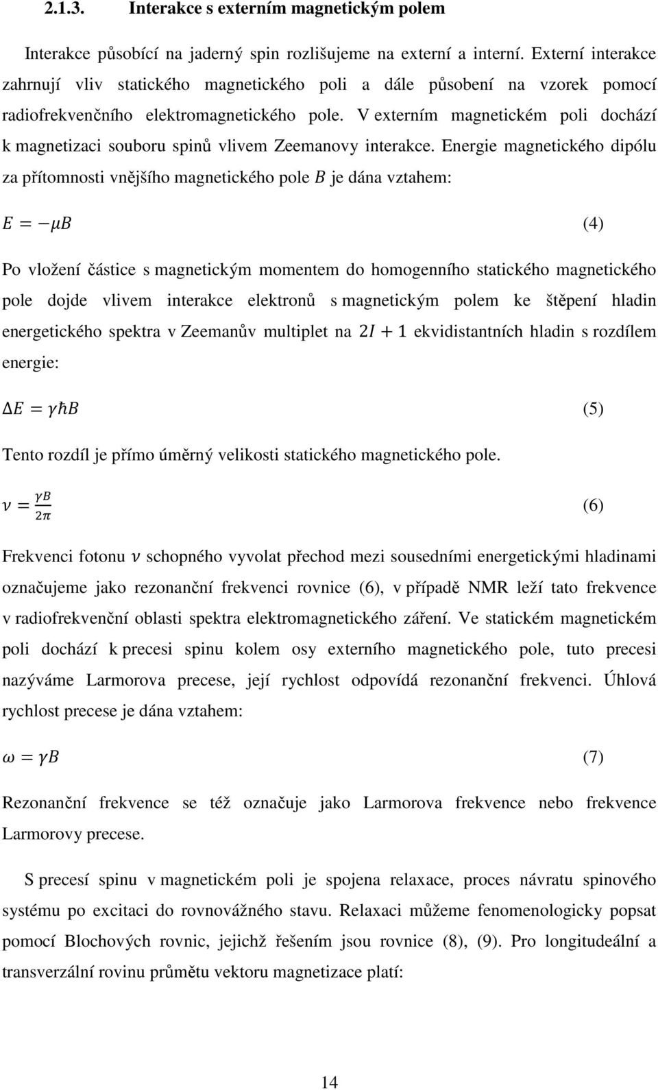 V externím magnetickém poli dochází k magnetizaci souboru spinů vlivem Zeemanovy interakce.