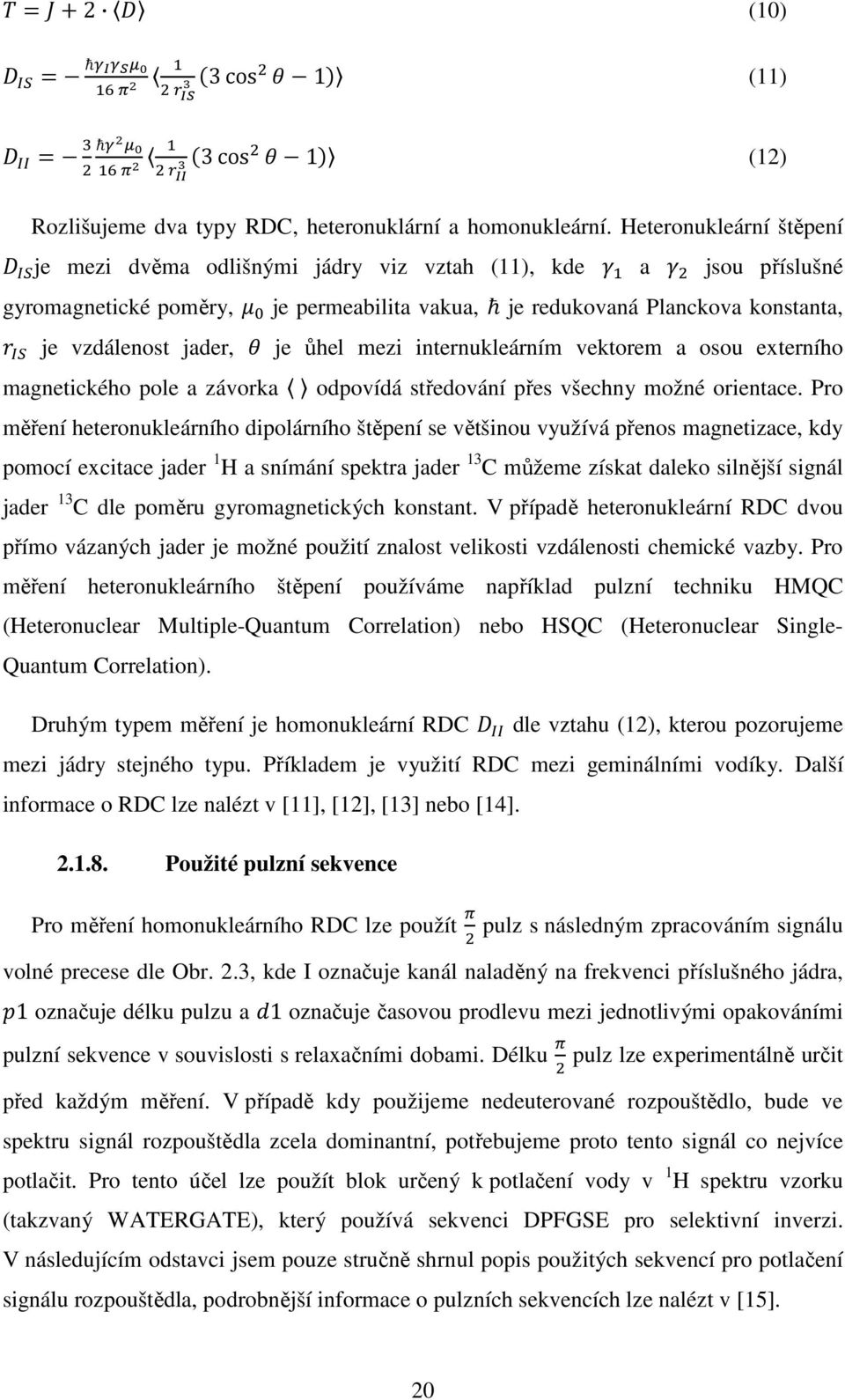 ůhel mezi internukleárním vektorem a osou externího magnetického pole a závorka odpovídá středování přes všechny možné orientace.