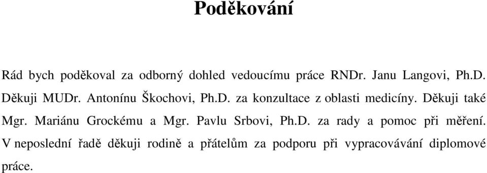 Děkuji také Mgr. Mariánu Grockému a Mgr. Pavlu Srbovi, Ph.D. za rady a pomoc při měření.