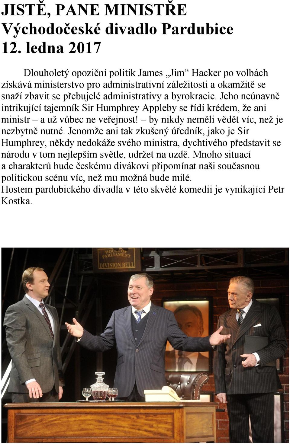 Jeho neúnavně intrikující tajemník Sir Humphrey Appleby se řídí krédem, že ani ministr a už vůbec ne veřejnost! by nikdy neměli vědět víc, než je nezbytně nutné.