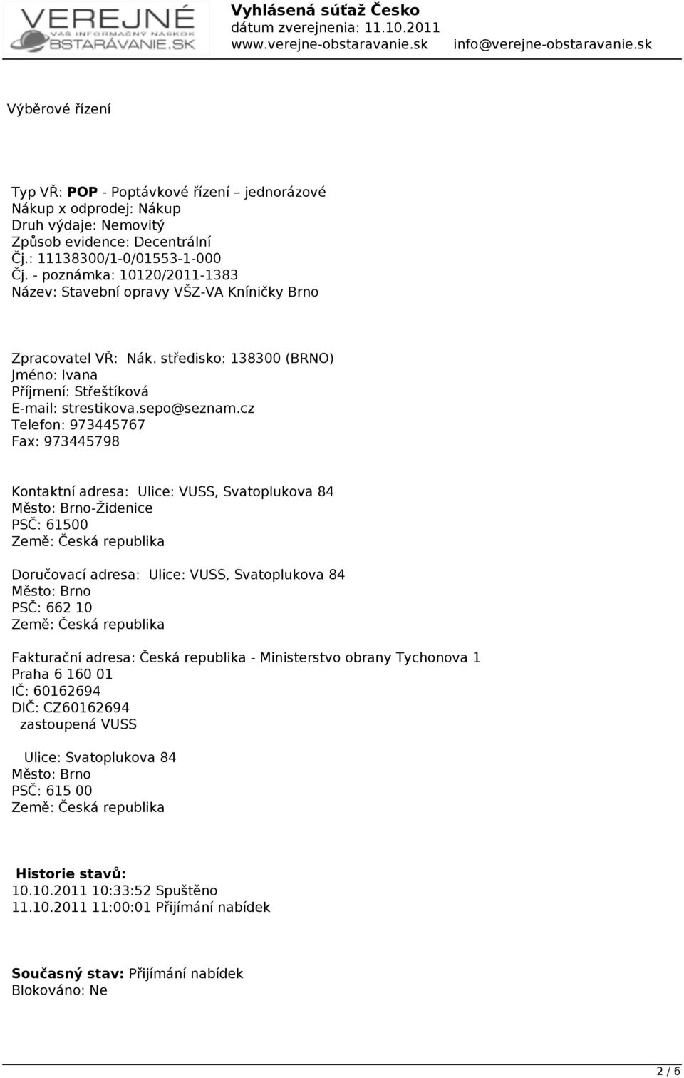 cz Telefon: 973445767 Fax: 973445798 Kontaktní adresa: Ulice: VUSS, Svatoplukova 84 Město: Brno-Židenice PSČ: 61500 Země: Česká republika Doručovací adresa: Ulice: VUSS, Svatoplukova 84 Město: Brno