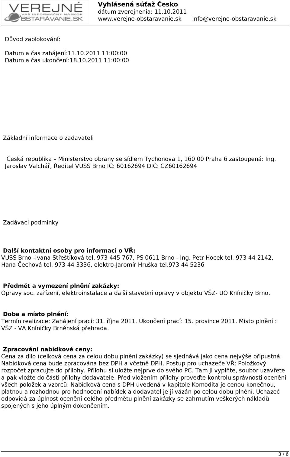 Petr Hocek tel. 973 44 2142, Hana Čechová tel. 973 44 3336, elektro-jaromír Hruška tel.973 44 5236 Předmět a vymezení plnění zakázky: Opravy soc.