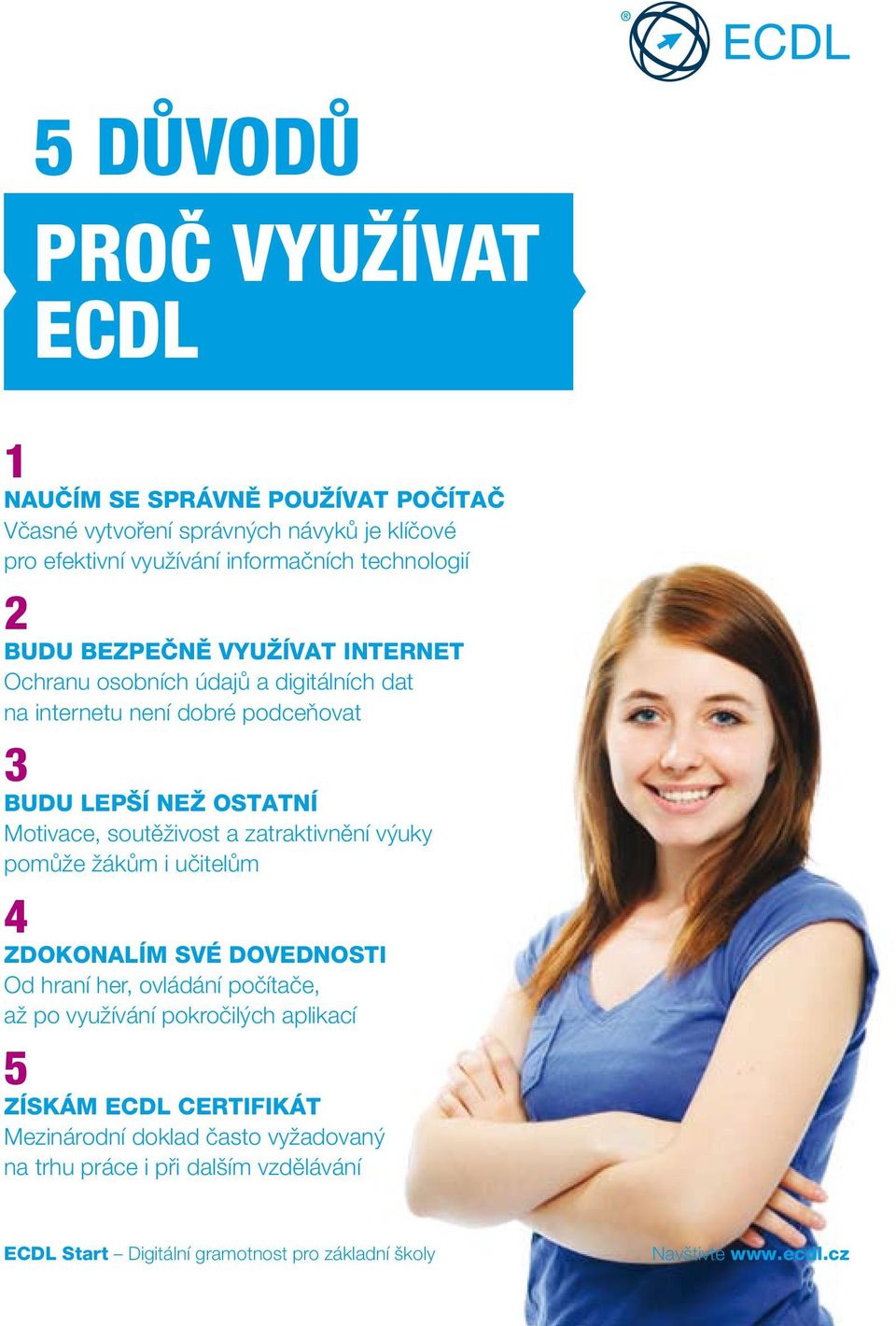 Motivace, soutěživost a zatraktivnění výuky pomůže žákům i učitelům 4 ZDOKONALÍM SVÉ DOVEDNOSTI Od hraní her, ovládání počítače, až po využívání