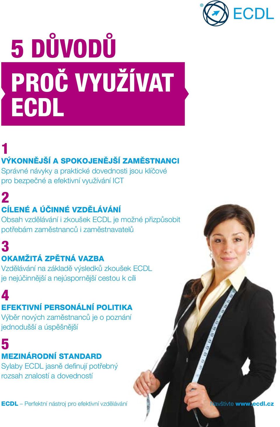 Vzdělávání na základě výsledků zkoušek ECDL je nejúčinnější a nejúspornější cestou k cíli 4 EFEKTIVNÍ PERSONÁLNÍ POLITIKA Výběr nových zaměstnanců je o