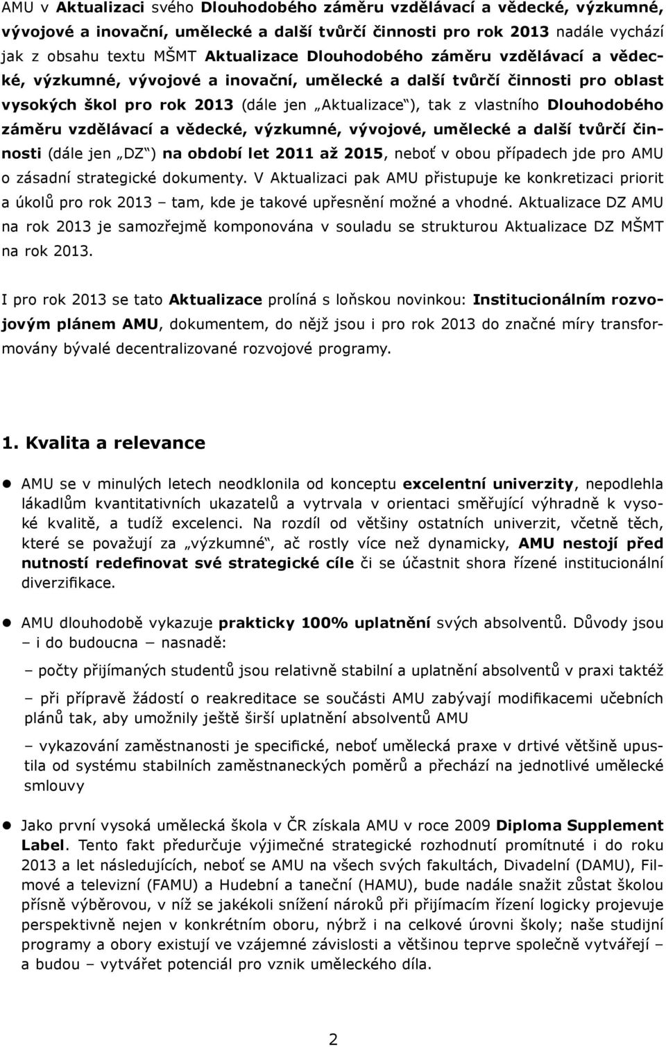 záměru vzdělávací a vědecké, výzkumné, vývojové, umělecké a další tvůrčí činnosti (dále jen DZ ) na období let 2011 až 2015, neboť v obou případech jde pro AMU o zásadní strategické dokumenty.