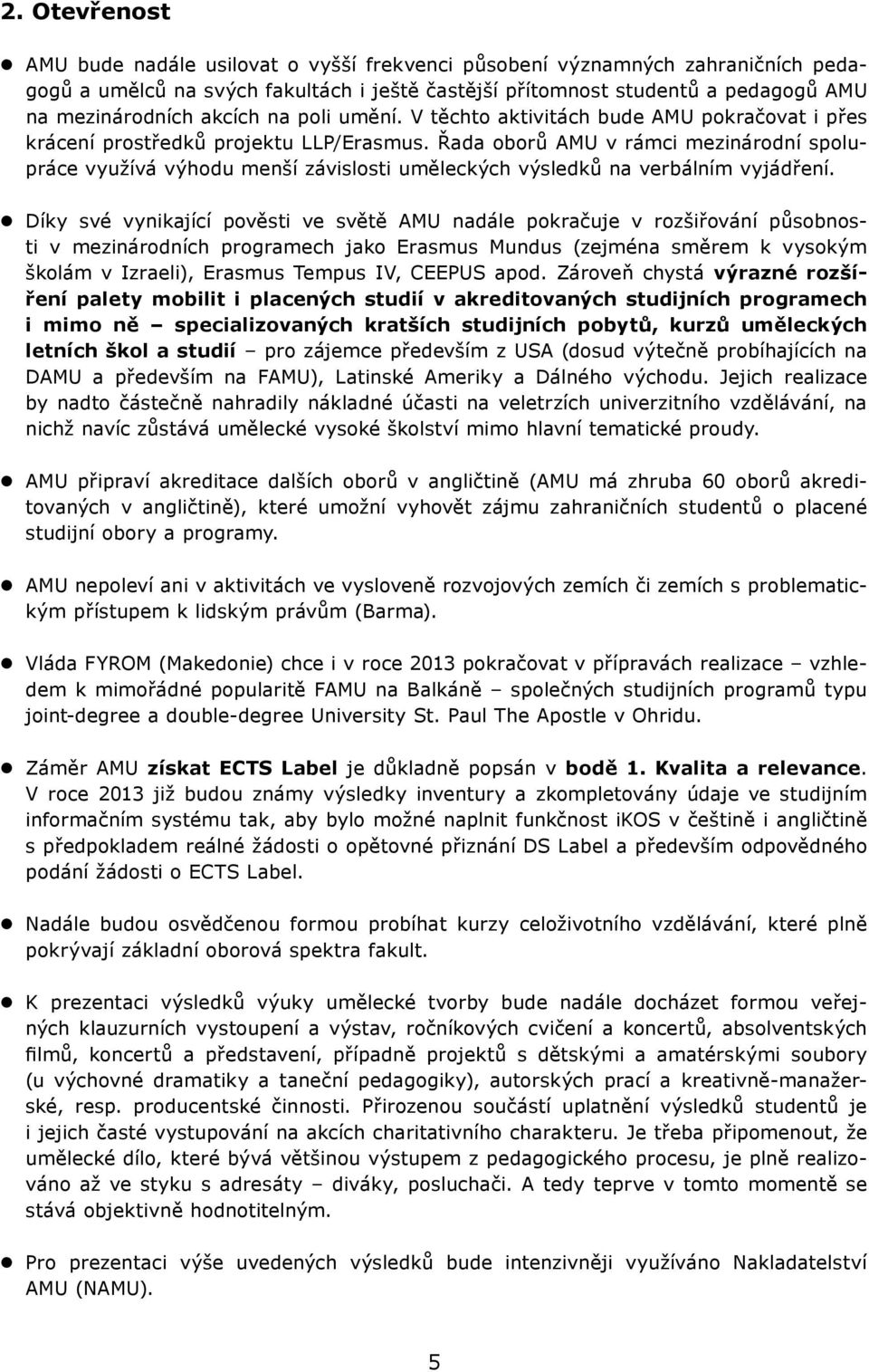 Řada oborů AMU v rámci mezinárodní spolupráce využívá výhodu menší závislosti uměleckých výsledků na verbálním vyjádření.