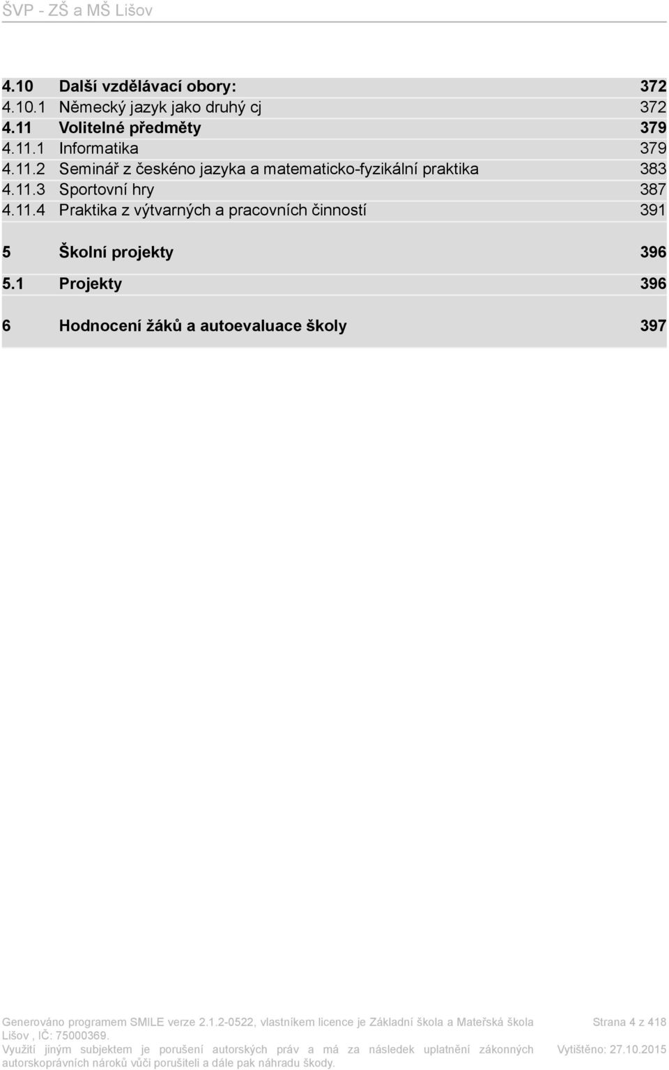 11.3 Sportovní hry 387 4.11.4 Praktika z výtvarných a pracovních činností 391 5 Školní projekty 396 5.