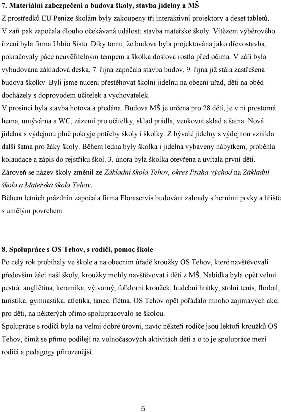 Díky tomu, že budova byla projektována jako dřevostavba, pokračovaly páce neuvěřitelným tempem a školka doslova rostla před očima. V září byla vybudována základová deska, 7.