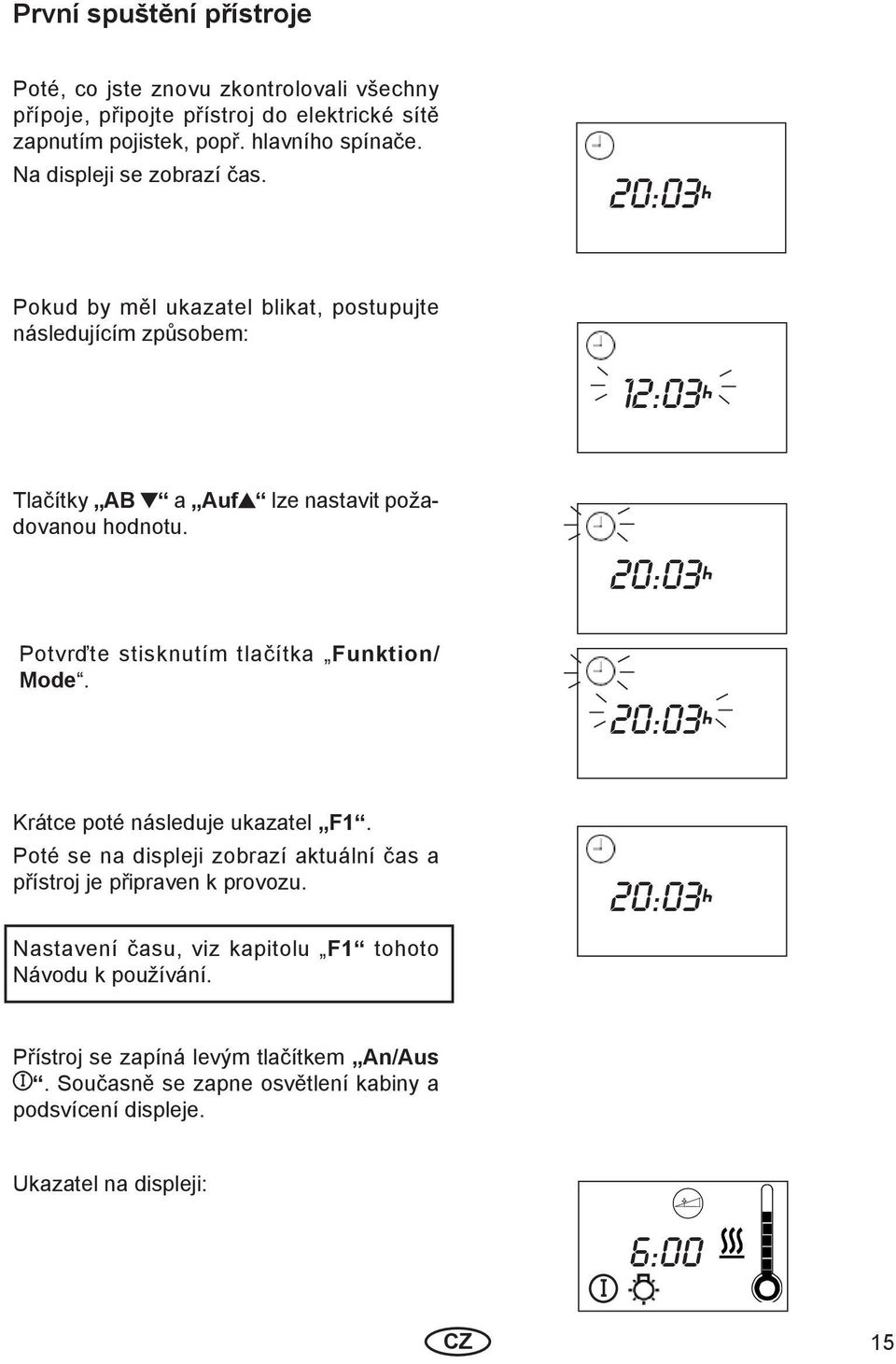 20:03 Potvrďte stisknutím tlačítka Funktion/ Mode. 20:03 Krátce poté následuje ukazatel F1. Poté se na displeji zobrazí aktuální čas a přístroj je připraven k provozu.