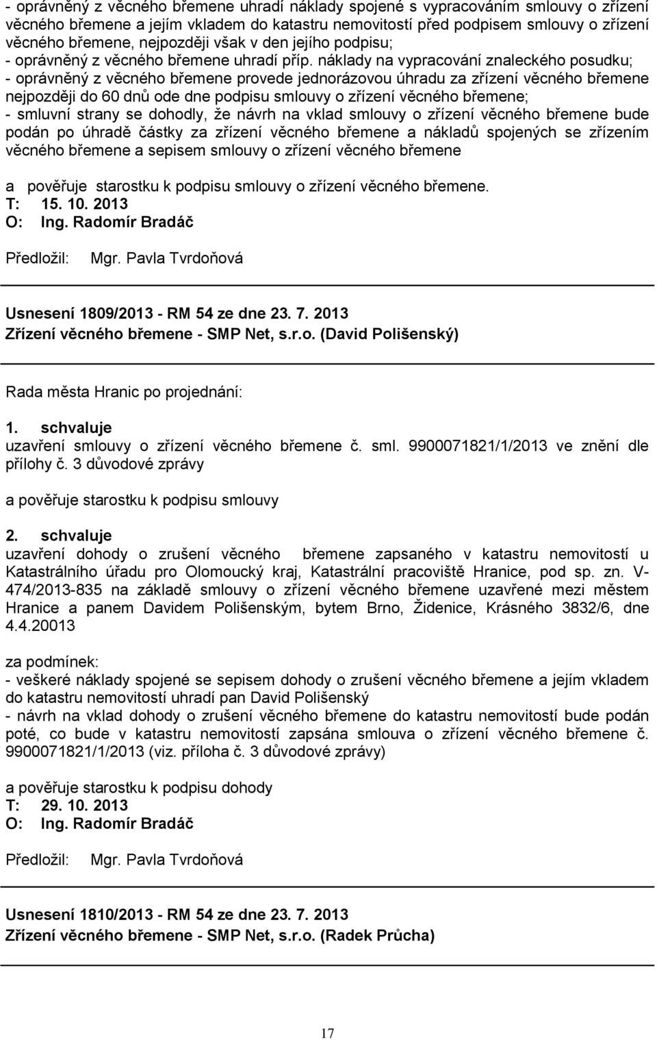 náklady na vypracování znaleckého posudku; - oprávněný z věcného břemene provede jednorázovou úhradu za zřízení věcného břemene nejpozději do 60 dnů ode dne podpisu smlouvy o zřízení věcného břemene;