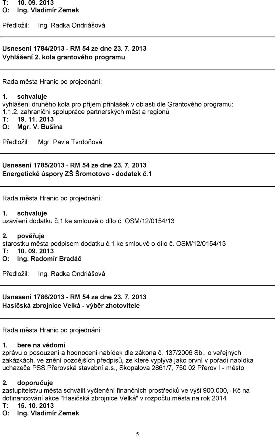 pověřuje starostku města podpisem dodatku č.1 ke smlouvě o dílo č. OSM/12/0154/13 Usnesení 1786/2013 - RM 54 ze dne 23. 7. 2013 Hasičská zbrojnice Velká - výběr zhotovitele 1.