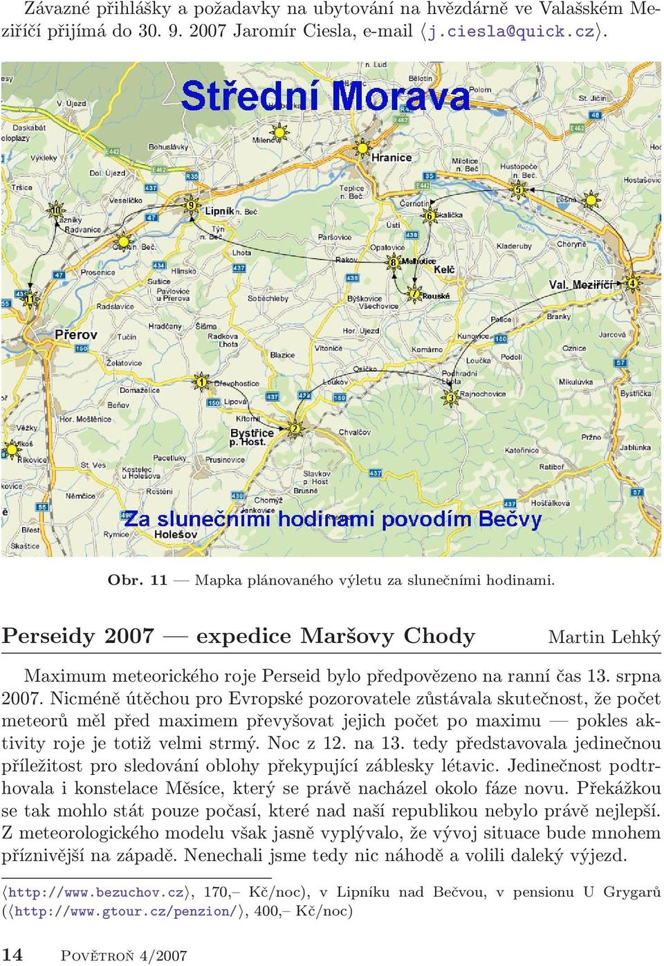 Nicméně útěchou pro Evropské pozorovatele zůstávala skutečnost, že počet meteorů měl před maximem převyšovat jejich počet po maximu pokles aktivity roje je totiž velmi strmý. Noc z 12. na 13.